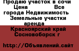 Продаю участок в сочи › Цена ­ 700 000 - Все города Недвижимость » Земельные участки аренда   . Красноярский край,Сосновоборск г.